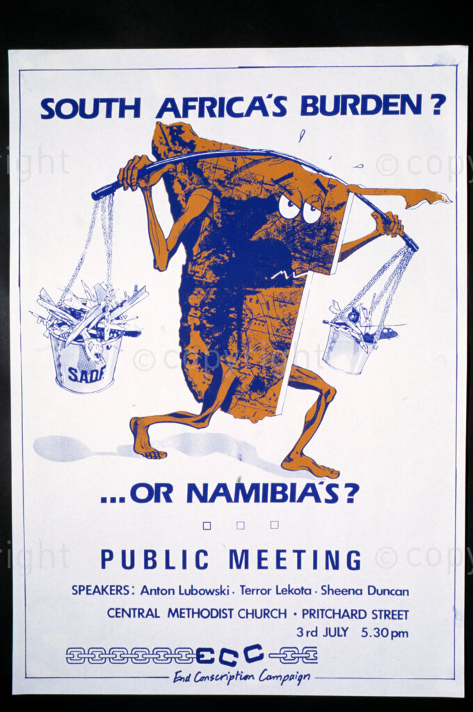 South Africa, Date Unknown. PHOTO: ANC Archives.
During the apartheid years, young white males were required by the law to undergo military training. Those that resisted the call came together to form a body called End Conscription Campaign.
POSTER:
SOUTH AFRICA'S BURDEN ?
OR NAMIBIA'S?
PUBLI C MEETING
SPEAKERS: Anton Lubowski, Terror Lekota, Sheena Duncan
CENTRAL METHODIST CHURCH . PRITCHARD STREET
3rd JULY 5.30pm
End Conscription Campaign